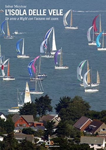 L'isola delle vele: Un anno a Wight con l'oceano nel cuore L'isola delle vele: Un anno a Wight con l'oceano nel cuore